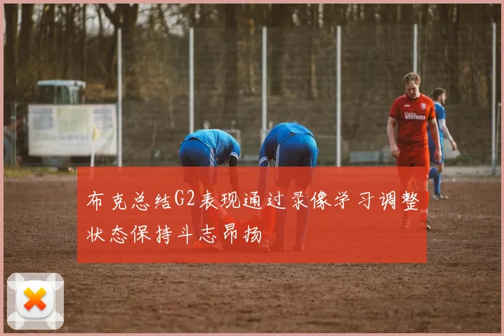 布克总结G2表现通过录像学习调整状态保持斗志昂扬