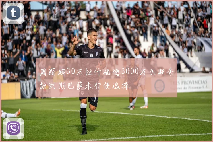 周薪超30万拉什福德3000万买断条款到期巴萨未行使选择